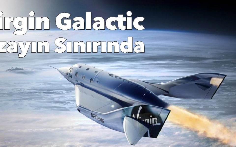 Virgin Galactic Uzayın Sınırına ulaştı