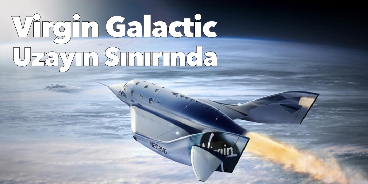 Virgin Galactic Uzayın Sınırına ulaştı